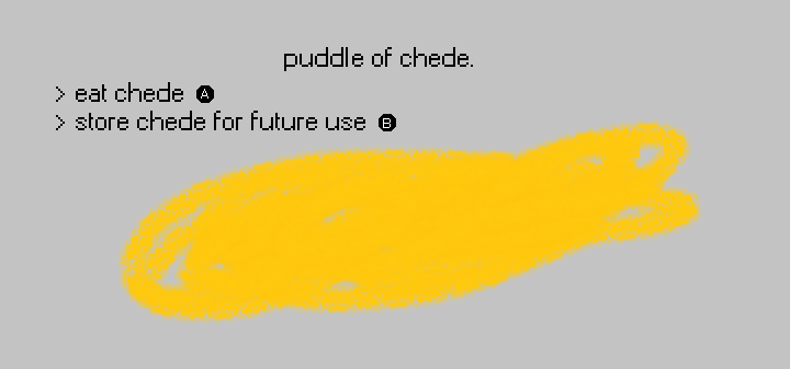 A puddle of chede. Press "A" to eat chede. Press "B" to store chede for future use.